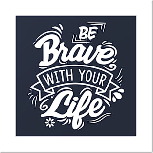 Be Brave with your life Posters and Art